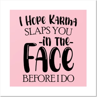 I Hope Karma Slaps you in the face Before I do - Funny Karma Sarcastic Posters and Art